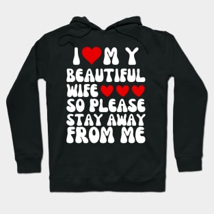 I Love My Beautiful wife So Please Stay Away From Me Hoodie